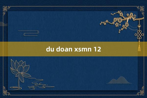 du doan xsmn 12