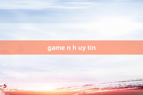 game n h uy tín