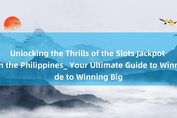 Unlocking the Thrills of the Slots Jackpot Meter in the Philippines_ Your Ultimate Guide to Winning Big