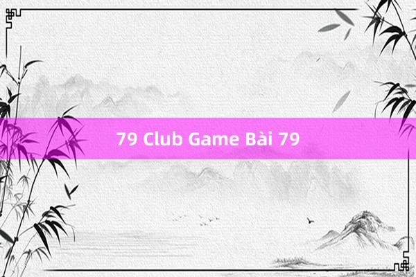 79 Club Game Bài 79