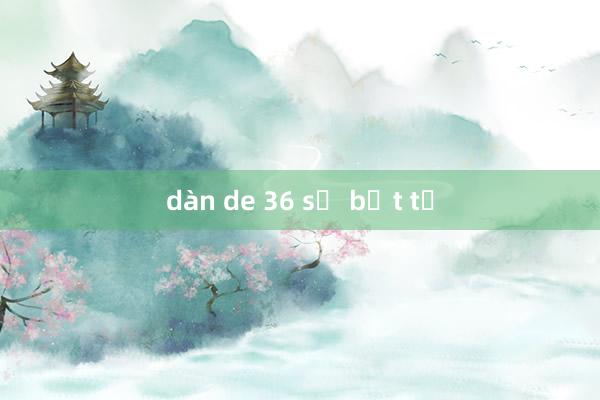 dàn de 36 số bất tử