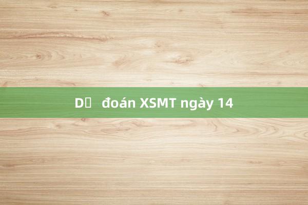 Dự đoán XSMT ngày 14