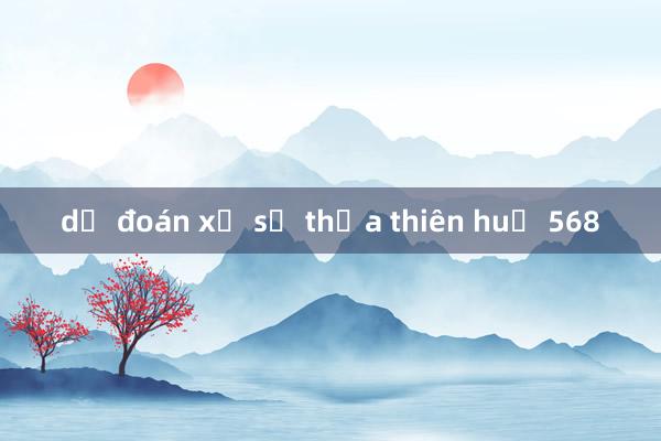 dự đoán xổ số thừa thiên huế 568