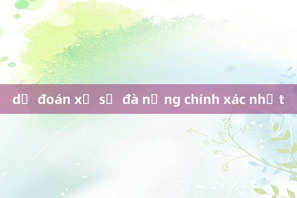 dự đoán xổ số đà nẵng chính xác nhất