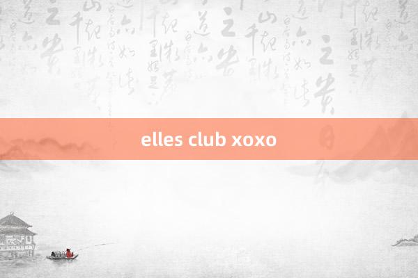 elles club xoxo