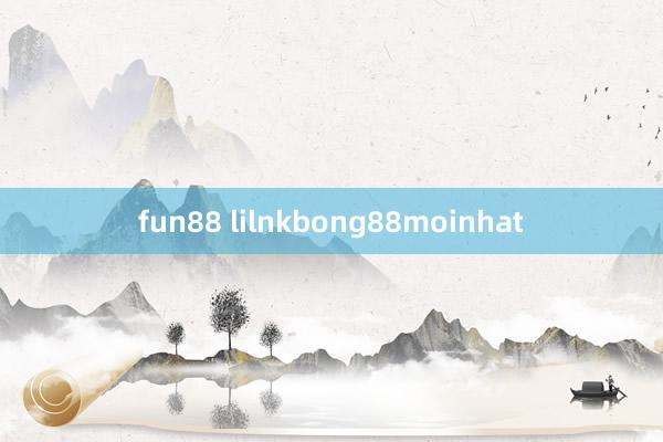 fun88 lilnkbong88moinhat