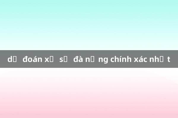 dự đoán xổ số đà nẵng chính xác nhất