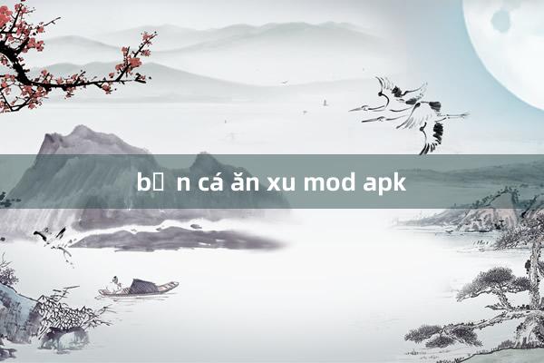 bắn cá ăn xu mod apk