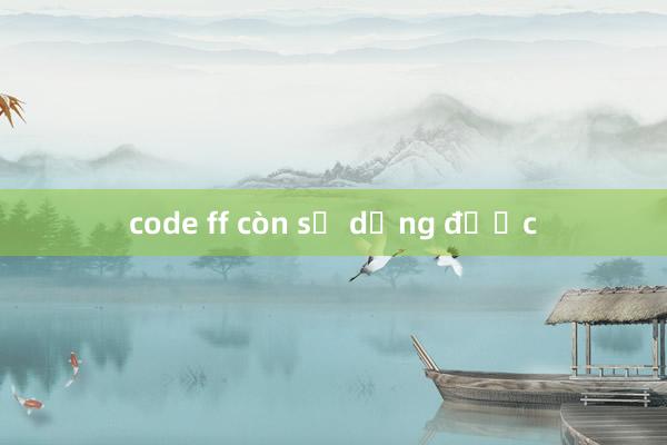 code ff còn sử dụng được