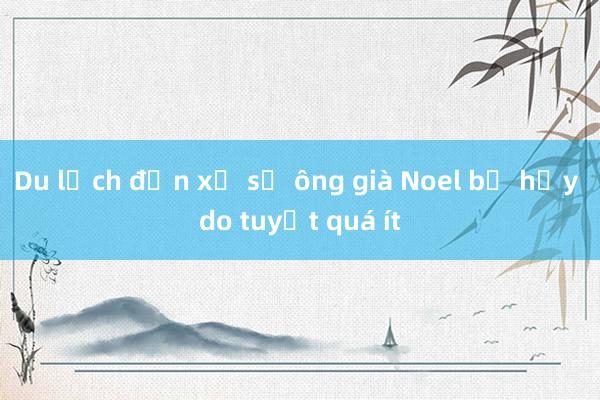 Du lịch đến xứ sở ông già Noel bị hủy do tuyết quá ít