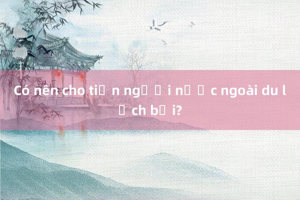 Có nên cho tiền người nước ngoài du lịch bụi?