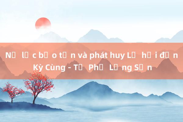 Nỗ lực bảo tồn và phát huy Lễ hội đền Kỳ Cùng - Tả Phủ Lạng Sơn