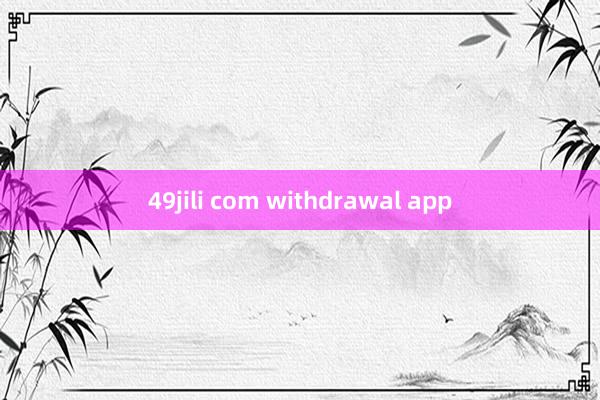 49jili com withdrawal app